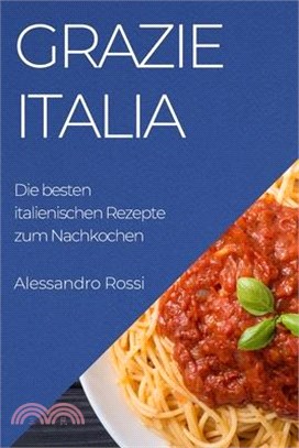 Grazie Italia: Die besten italienischen Rezepte zum Nachkochen