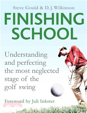 Finishing School ─ Understanding and Perfecting the Most Neglected Stage of the Golf Swing