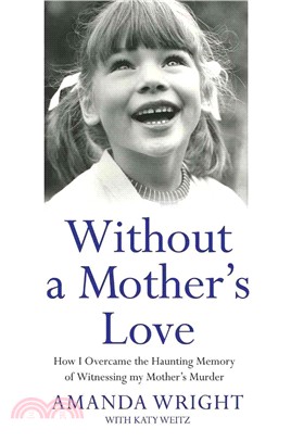 Without A Mother's Love：How I Overcame The Haunting Memory Of Witnessing My Mother's Murder