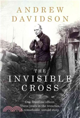 The Invisible Cross：One frontline officer, three years in the trenches, a remarkable untold story