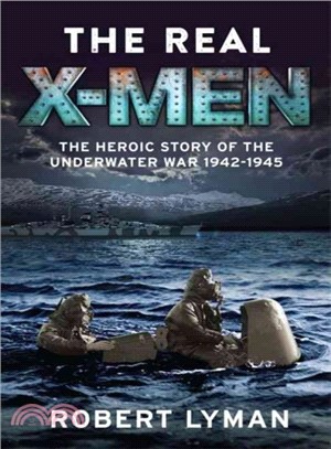 The Real X-men ― The Heroic Story of the Underwater War, 1942-1945