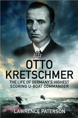 Otto Kretschmer：The Life of Germany's Highest Scoring U-boat Commander