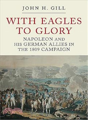 With Eagles to Glory ― Napoleon and His German Allies in the 1809 Campaign