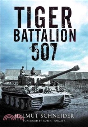 Tiger Battalion 507：Eyewitness Accounts from Hitler's Regiment