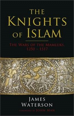The Knights of Islam: The Wars of the Mamluks, 1250 - 1517