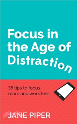 Focus in the Age of Distraction：35 tips to focus more and work less