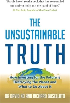 The Unsustainable Truth: How Investing for the Future is Destroying the Planet and What to Do About It