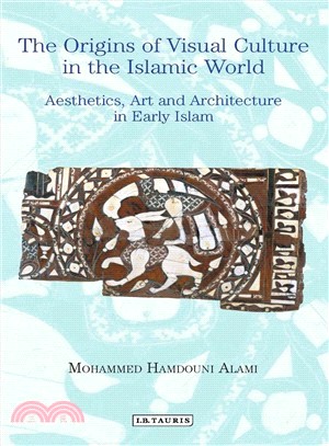 The Origins of Visual Culture in the Islamic Tradition ─ Aesthetics, Art and Architecture in Early Islam