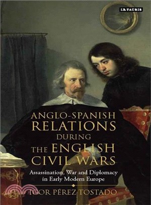 Anglo-spanish Relations During the English Civil Wars ─ Assassination, War and Diplomacy in Early Modern Europe