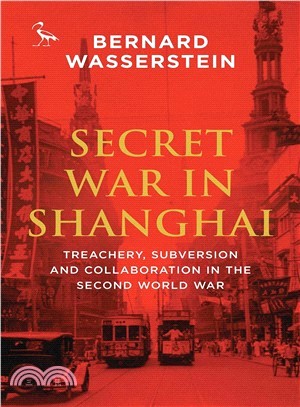 Secret War in Shanghai ─ Treachery, Subversion and Collaboration in the Second World War