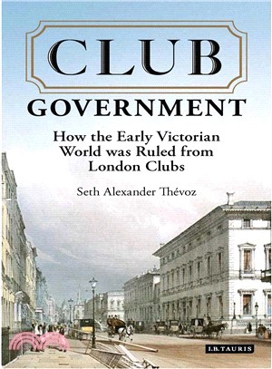 Club Government ― How the Early Victorian World Was Ruled from London Clubs