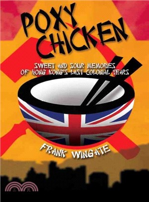 Poxy Chicken ― Sweet and Sour Memories of Hong Kong's Last Colonial Years