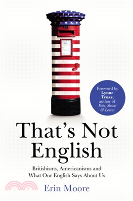 That's Not English：Britishisms, Americanisms and What Our English Says About Us