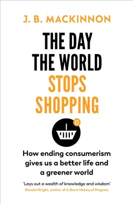 The Day the World Stops Shopping：How ending consumerism gives us a better life and a greener world