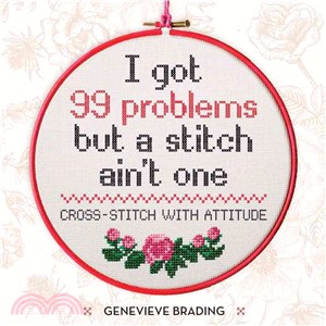 I Got 99 Problems but a Stitch Ain't One ─ Cross Stitch With Attitude