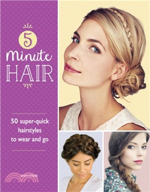 5-Minute Hair：50 super-quick hairstyles to wear and go