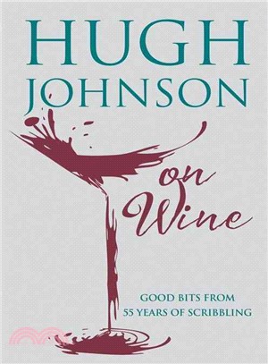 Hugh Johnson on Wine ─ Good Bits from 55 Years of Scribbling
