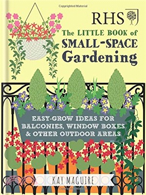 RHS Little Book of Small-Space Gardening: Easy-grow Ideas for Balconies, Window Boxes & Other Outdoor Areas (Rhs Little Books)