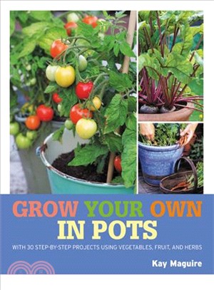 Grow Your Own in Pots :With 30 Step-By-Step Projects Using Vegetables, Fruit and Herbs /