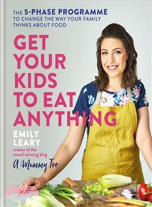 Get Your Kids to Eat Anything ― A 5-phase Programme to Change the Way Your Family Think About Food