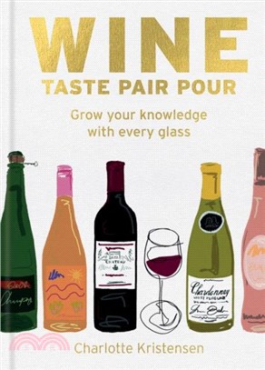 Wine: Taste Pair Pour：Grow your knowledge with every glass