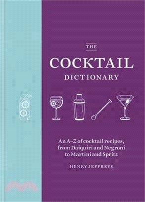 The Cocktail Dictionary: An A-Z of Cocktail Recipes, from Daiquiri and Negroni to Martini and Spritz