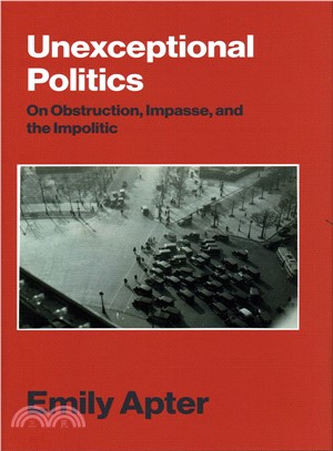 Unexceptional politics :on obstruction, impasse, and the impolitic /