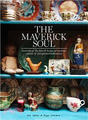 The maverick soul :inside the lives & homes of eccentric, eclectic & free-spirited Bohemians /