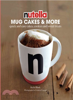 Nutella Mug Cakes and More: Quick and easy cakes, cookies and sweet treats