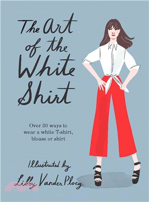 The Art of the White Shirt: Over 30 Ways to Wear a White T-Shirt, Blouse or Shirt