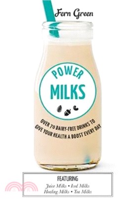 Power Milks: Over 70 dairy-free drinks to give your health a boost every day