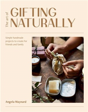The Art of Gifting Naturally：Simple, Handmade Projects to Create for Friends and Family