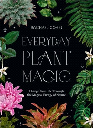Everyday Plant Magic：Change Your Life Through the Magical Energy of Nature