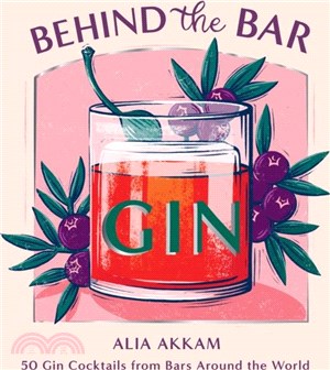 Behind the Bar: Gin：50 Gin Cocktails from Bars Around the World