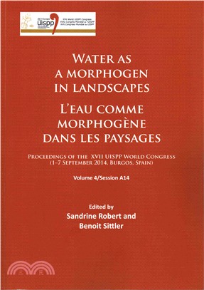 Water As a Morphogen in Landscapes / L'eau Comme Morphogene Dans Les Paysages ― Proceedings of the XVII Uispp World Congress (1-7 September 2014, Burgos, Spain)