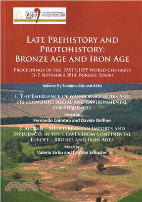 Late Prehistory and Protohistory ─ Bronze Age and Iron Age: Proceedings of the XVII UISPP World Congress (1-7 September 2014, Burgos, Spain): Sessions A3c and A16a