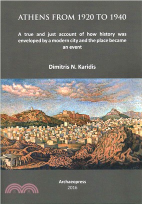 Athens from 1920 to 1940 ― A True and Just Account of How History Was Enveloped by a Modern City and the Place Became an Event