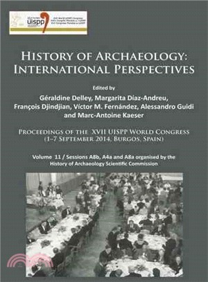 History of Archaeology ― International Perspectives - Proceedings of the XVII UISPP World Congress 1-7 September 2014, Burgos, Spain - Sessions A8b, A4a and A8a organised by t