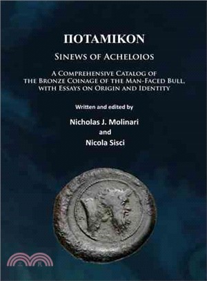 IIotamikon ― Sinews of Acheloios: A Comprehensive Catalog of the Bronze Coinage of the Man-Faced Bull, With Essays on Origin and Identity