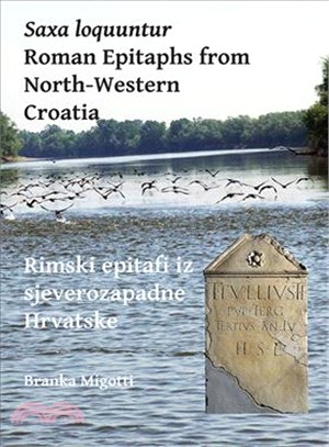 Saxa loquuntur ─ Roman Epitaphs from North-Western Croatia / Rimski epitafi iz sjeverozapadne Hrvatske