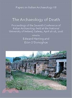 Papers in Italian Archaeology - the Archaeology of Death ― Proceedings of the Seventh Conference of Italian Archaeology Held at the National University of Ireland, Galway, April 16-18, 2016