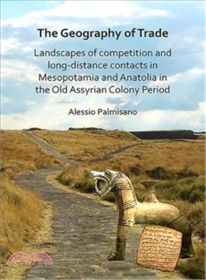 The Geography of Trade ― Landscapes of Competition and Long-distance Contacts in Mesopotamia and Anatolia in the Old Assyrian Colony Period