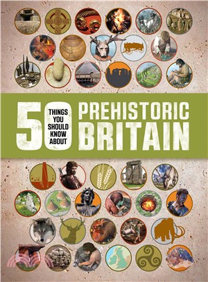 50 Things You Should Know About: Prehistoric Britain