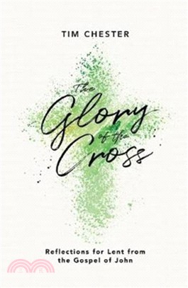The Glory of the Cross：Reflections for Lent from the Gospel of John