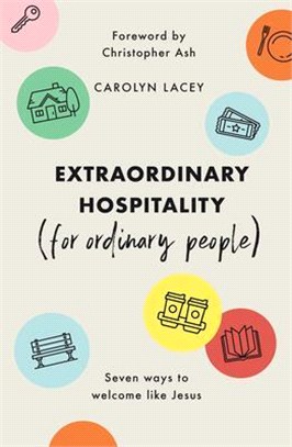Extraordinary Hospitality for Ordinary People ― Seven Ways to Welcome Like Jesus