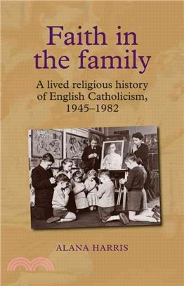 Faith in the Family ─ A Lived Religious History of English Catholicism, 1945-82