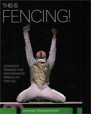 This Is Fencing! ― Advanced Training and Performance Principles for Foil