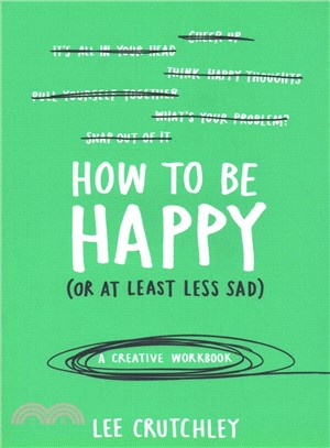 How to Be Happy (or at least less sad): A Creative Workbook