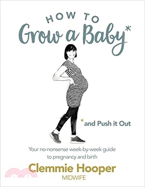 How to Grow a Baby and Push It Out: A guide to pregnancy and birth straight from the midwife's mouth