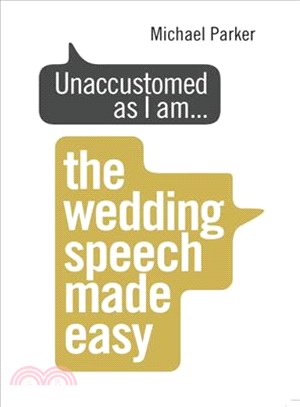 Unaccustomed As I Am ― The Wedding Speech Made Easy